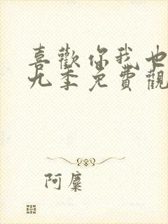 喜欢你我也是第九季免费观看完整版