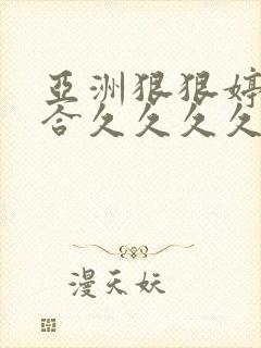 亚洲狠狠婷婷综合久久久久