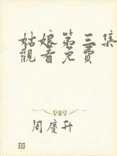 姑娘第三集在线观看免费