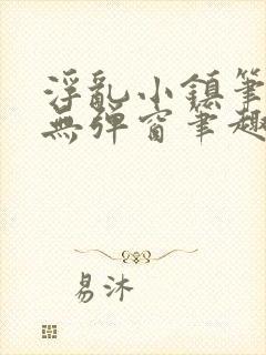 浮乱小镇笔趣阁无弹窗笔趣阁最新章