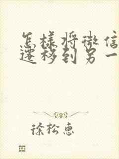 怎样将微信数据迁移到另一个手机