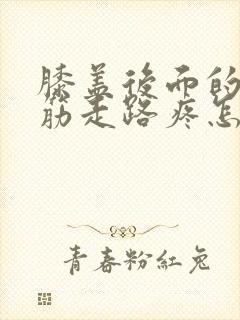 膝盖后面的腿窝筋走路疼怎么回事