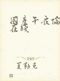 国产午夜伦理片在线