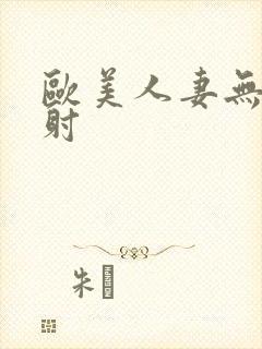 欧美人妻无套内射