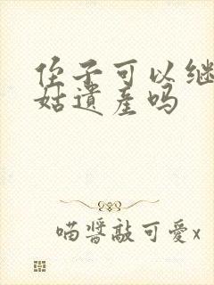 侄子可以继承姑姑遗产吗