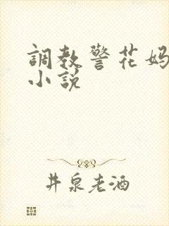 调教警花妈妈的小说