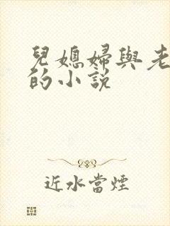 儿媳妇与老公公的小说