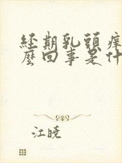 经期乳头痒是怎么回事是什么原因