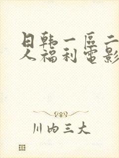 日韩一区二区成人福利电影