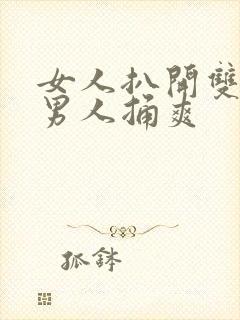 女人扒开双腿让男人捅爽