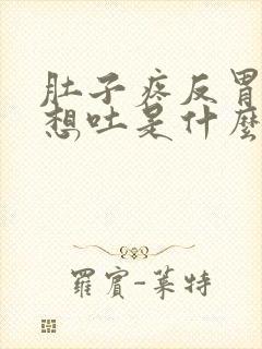 肚子疼反胃恶心想吐是什么原因