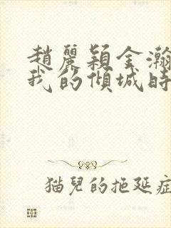 赵丽颖金瀚你和我的倾城时光