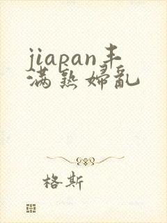 jiapan丰满熟妇乱