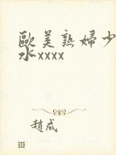 欧美熟妇少妇喷水xxxx