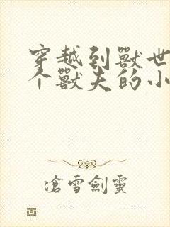 穿越到兽世有五个兽夫的小说黎月