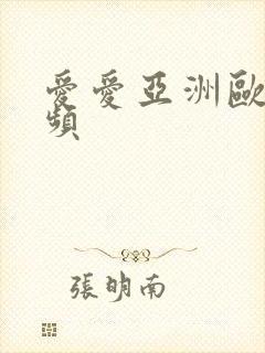 爱爱亚洲欧美视频