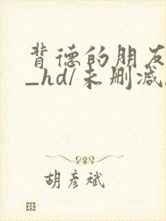 背德的朋友妈妈_hd/未删减/完整版/