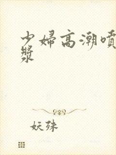 少妇高潮喷水白浆