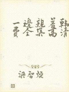 一边亲着韩剧免费全集高清