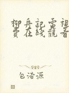 柳舟记电视剧免费在线观看