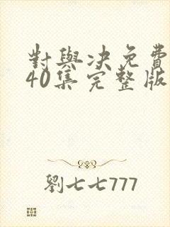 对与决免费观看40集完整版