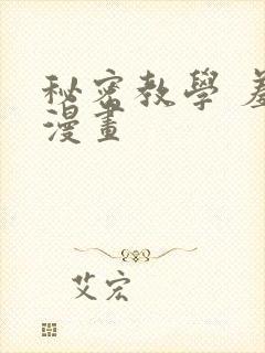 秘密教学 羞羞漫画