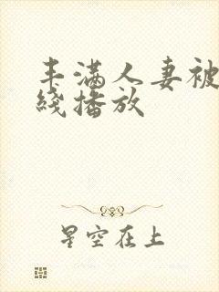 丰满人妻被强在线播放