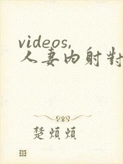 videos,人妻内射对白