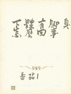 下体有脚臭味是怎么回事