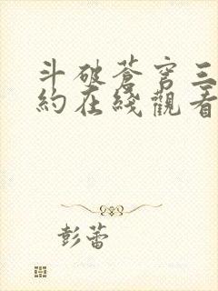 斗破苍穹三年之约在线观看全集免费播放