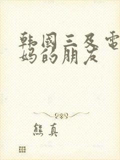 韩国三及电影妈妈的朋友