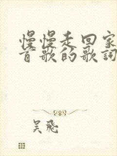 慢慢走回家是哪首歌的歌词