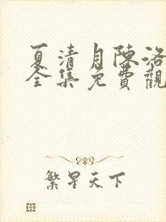 夏清月陈洛短剧全集免费观看