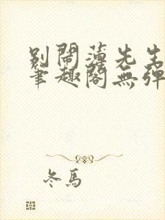 别闹薄先生小说笔趣阁无弹窗