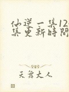 仙逆一集125集更新时间