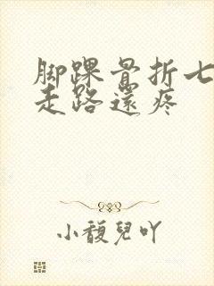 脚踝骨折七个月走路还疼