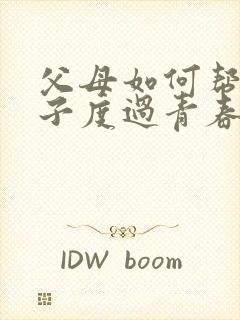 父母如何帮助孩子度过青春期