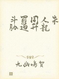 斗罗同人朱竹清胁迫升龙