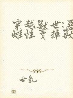 穿越兽世:恶毒雌性卖掉兽夫