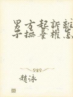 男方起诉离婚孩子抚养权怎么争取封面