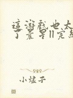 这游戏也太真实了晨星ll完结