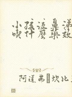 小孩流鼻涕咳嗽吃什么药效果最好