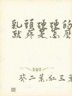 乳头硬硬的一碰就疼是怎么回事