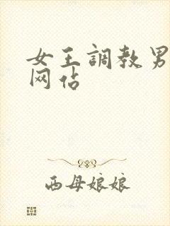女王调教男视频网站