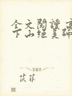 全文阅读 高手下山绝美师姐想祸害我