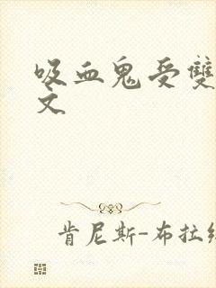吸血鬼受双男主文