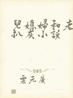 儿媳妇和老公公扒灰小说