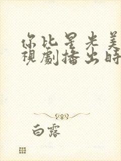 你比星光美丽电视剧播出时间封面