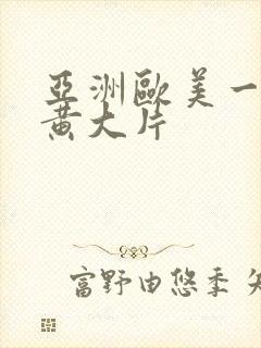 亚洲欧美一级特黄大片