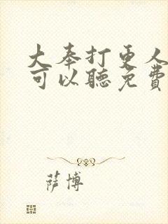 大奉打更人哪里可以听免费的